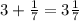 3 + \frac{1}{7} =3 \frac{1}{7}