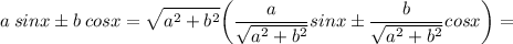 $a \: sinx\pm b\: cosx=\sqrt{a^2+b^2}\bigg(\frac{a}{\sqrt{a^2+b^2}}sinx \pm \frac{b}{\sqrt{a^2+b^2}}cosx \bigg)=