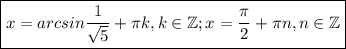 \boxed{x=arcsin\frac{1}{\sqrt{5}}+\pi k, k \in \mathbb{Z}; x=\frac{\pi}{2} +\pi n, n \in \mathbb{Z}}