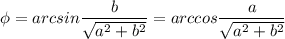 $\phi=arcsin\frac{b}{\sqrt{a^2+b^2}} =arccos\frac{a}{\sqrt{a^2+b^2}}