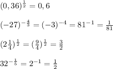 (0,36)^\frac{1}{2}= 0,6\\ \\ (-27)^{-\frac{4}{3}}=(-3)^{-4}=81^{-1}=\frac{1}{81} \\ \\ (2\frac{1}{4})^\frac{1}{2}=(\frac{9}{4})^\frac{1}{2}=\frac{3}{2} \\ \\ 32^{-\frac{1}{5}}=2^{-1}=\frac{1}{2}