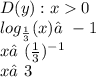 D(y):x 0 \\ log_{ \frac{1}{3} }(x) ≠ - 1 \\ x≠ (\frac{1}{3} )^{ - 1} \\ x≠3