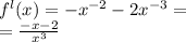 {f}^{l}(x) = - {x}^{-2} - 2 {x}^{-3} = \\ = \frac{ - x - 2}{ {x}^{3} }