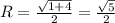 R = \frac{\sqrt{1+4}}{2} = \frac{\sqrt{5}}{2}