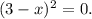 (3-x)^2=0.