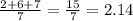 \frac{2 + 6 + 7}{7} = \frac{15}{7} = 2.14