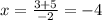 x = \frac{3 + 5}{ - 2} = - 4