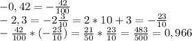 -0,42=-\frac{42}{100} \\-2,3=-2\frac{3}{10} =2*10+3=-\frac{23}{10}\\-\frac{42}{100} *(-\frac{23}{10} )=\frac{21}{50} *\frac{23}{10} =\frac{483}{500} =0,966