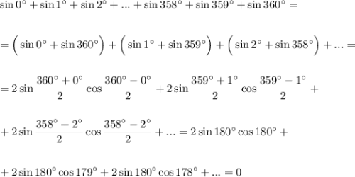 \sin 0^\circ+\sin1^\circ+\sin2^\circ+...+\sin358^\circ+\sin359^\circ+\sin360^\circ=\\ \\ \\ =\Big(\sin0^\circ+\sin360^\circ\Big)+\Big(\sin1^\circ+\sin359^\circ\Big)+\Big(\sin2^\circ+\sin358^\circ\Big)+...=\\\\ \\ =2\sin\dfrac{360^\circ+0^\circ}{2}\cos\dfrac{360^\circ-0^\circ}{2}+2\sin\dfrac{359^\circ+1^\circ}{2}\cos\dfrac{359^\circ-1^\circ}{2}+\\ \\ \\ +2\sin\dfrac{358^\circ+2^\circ}{2}\cos\dfrac{358^\circ-2^\circ}{2}+...=2\sin180^\circ\cos180^\circ+\\ \\ \\ +2\sin180^\circ\cos179^\circ+2\sin180^\circ\cos178^\circ+...=0