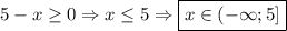 5-x \geq 0 \Rightarrow x \leq 5 \Rightarrow \boxed{x\in(-\infty; 5]}