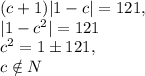 (c+1)|1-c|=121,\\|1-c^2|=121\\c^2=1\pm121,\\c\notin N