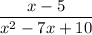 \dfrac{x-5}{x^2-7x+10}