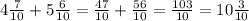 4 \frac{7}{10} + 5 \frac{6}{10} = \frac{47}{10} + \frac{56}{10} = \frac{103}{10} = 10 \frac{3}{10} \\