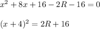 x^2+8x+16-2R-16=0\\ \\ (x+4)^2=2R+16