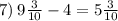 7) \: 9 \frac{3}{10} - 4 = 5 \frac{3}{10}