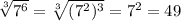 \sqrt[3]{7^{6}}=\sqrt[3]{(7^{2})^{3}}=7^{2}=49