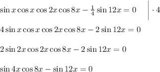 \sin x\cos x\cos 2x\cos 8x-\frac{1}{4}\sin12x=0~~~~\bigg|\cdot 4\\ \\ 4\sin x\cos x\cos 2x\cos 8x-2\sin 12x=0\\ \\ 2\sin 2x\cos 2x\cos 8x-2\sin 12x=0\\ \\ \sin4x\cos 8x-\sin 12x=0