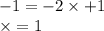 - 1 = - 2 \times + 1 \\ \times = 1