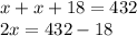 x + x + 18 = 432 \\ 2x = 432 - 18