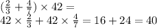 ( \frac{2}{3} + \frac{4}{7} ) \times 42 = \\ 42 \times \frac{2}{3} + 42 \times \frac{4}{7} = 16 + 24 = 40