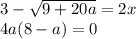 3 - \sqrt{9+20a}= 2x\\4a(8-a)=0