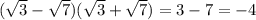 (\sqrt{3} -\sqrt{7}) (\sqrt{3} +\sqrt{7}) =3-7=-4