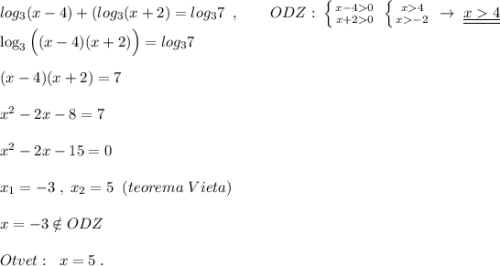 log_3(x-4)+(log_3(x+2)=log_37\; \; ,\qquad ODZ:\; \left \{ {{x-40} \atop {x+20}} \right.\; \left \{ {{x4} \atop {x-2}} \right.\; \to \; \underline {\underline {x4}}\\\log_3\Big ((x-4)(x+2)\Big )=log_37\\\\(x-4)(x+2)=7\\\\x^2-2x-8=7\\\\x^2-2x-15=0\\\\x_1=-3\; ,\; x_2=5\; \; (teorema\; Vieta)\\\\x=-3\notin ODZ\\\\Otvet:\; \; x=5\; .