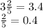 3 \frac{2}{5} = 3.4 \\ \frac{2}{5} = 0.4