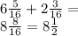 6 \frac{5}{16} + 2 \frac{3}{16} = \\ 8\frac{8}{16} = 8 \frac{1}{2}