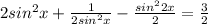 2sin^{2}x+\frac{1}{2sin^{2}x}-\frac{sin^{2}2x}{2}=\frac{3}{2}\\\\