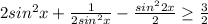 2sin^{2}x+\frac{1}{2sin^{2}x}-\frac{sin^{2}2x}{2}\geq\frac{3}{2}\\\\