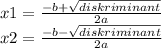 x1 = \frac{ - b + \sqrt{diskriminant} }{2a} \\ x2 = \frac{ - b - \sqrt{diskriminant} }{2a}