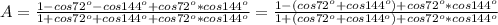 A=\frac{1-cos72^o-cos144^o+cos72^o*cos144^o}{1+cos72^o+cos144^o+cos72^o*cos144^o}=\frac{1-(cos72^o+cos144^o)+cos72^o*cos144^o}{1+(cos72^o+cos144^o)+cos72^o*cos144^o}\\\\