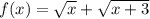 f(x)=\sqrt{x}+\sqrt{x+3}