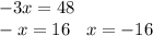 - 3x = 48 \\ - x = 16 \: \: \: \: x = - 16