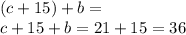 (c + 15) + b = \\ c + 15 + b = 21 + 15 = 36