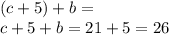 (c + 5) + b = \\ c + 5 + b = 21 + 5 = 26