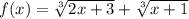 f(x)=\sqrt[3]{2x+3}+\sqrt[3]{x+1}