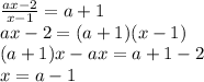 \frac{ax - 2}{x - 1} = a + 1 \\ ax - 2 = (a + 1)(x - 1) \\ (a + 1)x - ax = a + 1 - 2 \\ x = a - 1