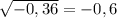 \sqrt{-0,36}=-0,6