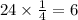 24 \times \frac{1}{4} = 6