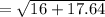 = \sqrt{16 + 17.64}