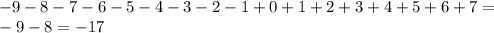 - 9 - 8 - 7 - 6 - 5 - 4 - 3 - 2 - 1 + 0 + 1 + 2 + 3 + 4 + 5 + 6 + 7 = \\ - 9 - 8 = - 17