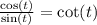 \frac{ \cos(t) }{ \sin(t) } = \cot(t)