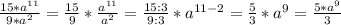 \frac{15*a^{11} }{9*a^{2} }=\frac{15}{9}*\frac{a^{11} }{a^{2} }=\frac{15:3}{9:3}*a^{11-2}=\frac{5}{3}*a^{9}=\frac{5*a^{9} }{3}