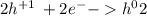 2 {h}^{ + 1} \: + 2 {e}^{ - } - {h}^{0} 2