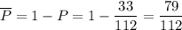 \overline{P}=1-P=1-\dfrac{33}{112}=\dfrac{79}{112}