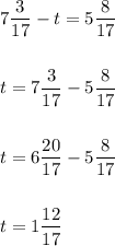 7\dfrac{3}{17} -t=5\dfrac{8}{17} \\ \\ \\ t=7\dfrac{3}{17}-5\dfrac{8}{17}\\ \\ \\ t=6\dfrac{20}{17}-5\dfrac{8}{17}\\ \\ \\t=1\dfrac{12}{17}