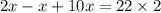 2x - x + 10x = 22 \times 2