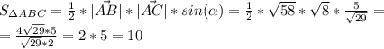 S_{\Delta ABC}=\frac{1}{2}*|\vec{AB}|*|\vec{AC}|*sin(\alpha)=\frac{1}{2} *\sqrt{58}*\sqrt{8}*\frac{5}{\sqrt{29}}=\\=\frac{4\sqrt{29}*5}{\sqrt{29}*2} =2*5=10